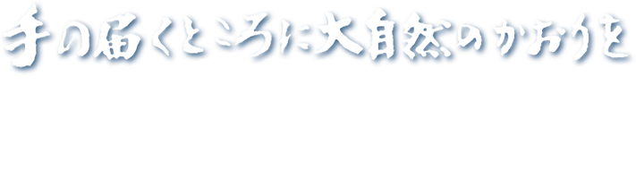 手の届くところに大自然のかおりを